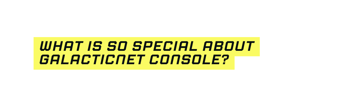 What is so special about galacticnet console